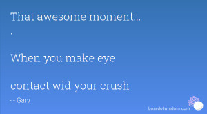 That awesome moment... . When you make eye contact wid your crush