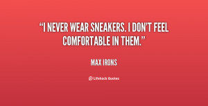 never wear sneakers. I don't feel comfortable in them.”