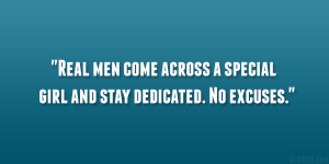Real men come across a special girl and stay dedicated. No excuses ...