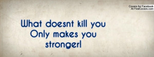 what doesnt kill you only makes you stronger pictures