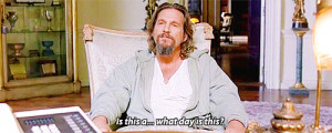 The Big Lebowski: You don't go out looking for a job dressed like that ...