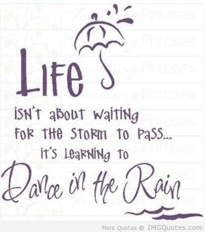Life is not about waiting for the storm to pass. It’s about learning ...