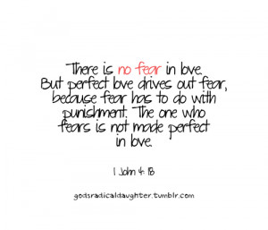 There is no fear in love. But perfect love drives out fear, because ...