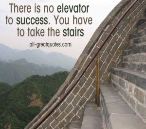 ... is no elevator to success. You have to take the stairs - Join Me