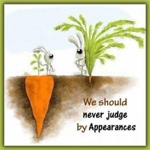 We should NEVER judge by appearances.