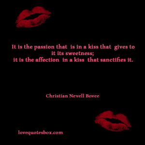It is the passion that is in a kiss that gives to it its sweetness; it ...
