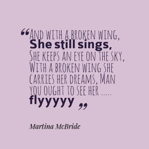 Quotes Picture: and with a broken wing, she still sings, she keeps an ...