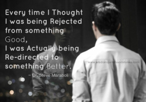Every time I thought I was being rejected from something good, I was ...