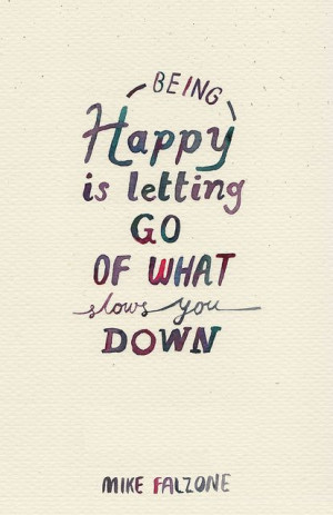Being happy is letting go what slows you down
