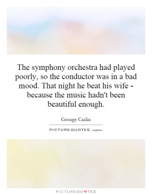 The symphony orchestra had played poorly, so the conductor was in a ...