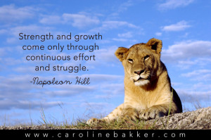 ... come only through continuous effort and struggle. -Napoleon Hill