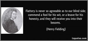 ... honesty, and they will receive you into their bosoms. - Henry Fielding