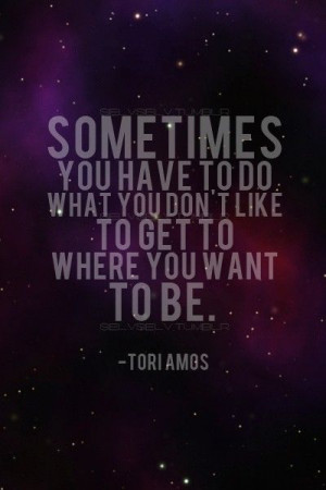 ... Do What You Dont Like To Get To Where You Want To Be - College Quote