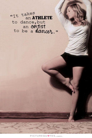 It takes an athlete to dance, but an artist to be a dancer Picture ...