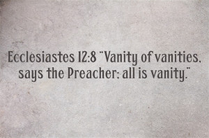 ... 12:8 “Vanity of vanities, says the Preacher; all is vanity