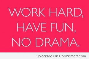 Work Quote: Work Hard, Have Fun, No Drama.
