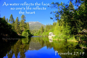As water reflects the face, so one’s life reflects the heart