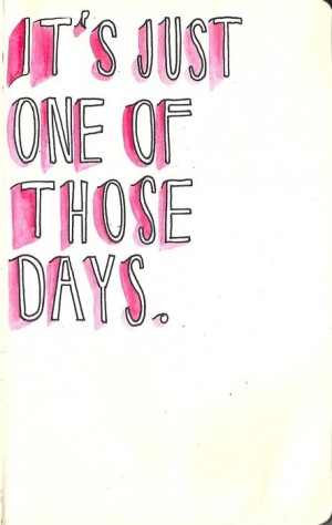 It's Just One Of Those Days.