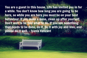 You are a guest in this house. Life has invited you in for a while ...