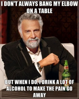 The Most Interesting Man in the World - I don't always bang my elbow ...