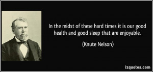 In the midst of these hard times it is our good health and good sleep ...