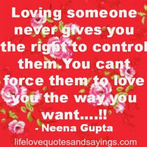 Loving someone never gives you the right to control them.You cant ...