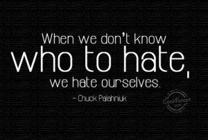 Hate Quote: When we don’t know who to hate,... Hate-(3)