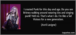 created Punk for this day and age. Do you see Britney walking around ...