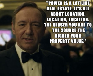 Power is a lot like real estate. It’s all about location, location ...