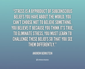 quote Andrew Bernstein stress is a byproduct of subconscious beliefs