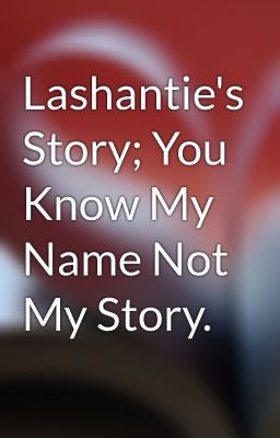 Lashantie 39 s Story You Know My Name Not My Story