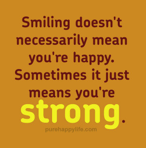 Life Quote: Smiling doesn’t necessarily mean you’re happy…
