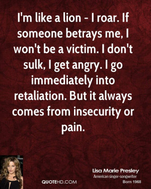 like a lion - I roar. If someone betrays me, I won't be a victim ...