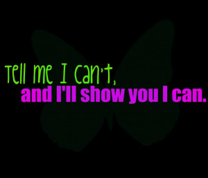 Tell me I cant and I will show you I can – Confidence Quote