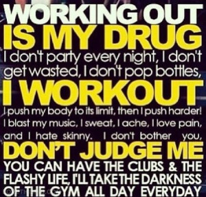 Working out is my drug
