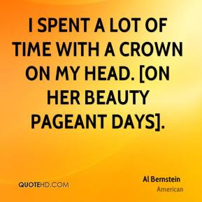 ... lot of time with a crown on my head. [On her beauty pageant days