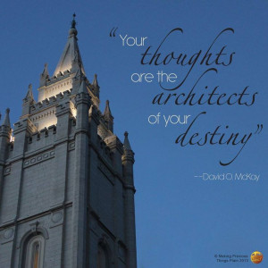 Your thoughts are the architects of your destiny -- David O. McKay