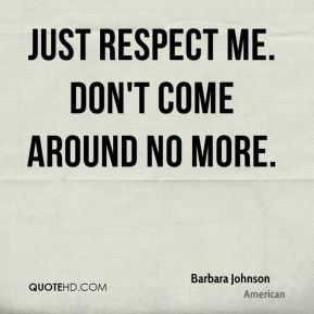Barbara Johnson - Just respect me. Don't come around no more.