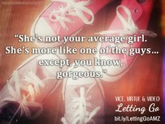She's not your average girl. She's more like one of the guys...except ...