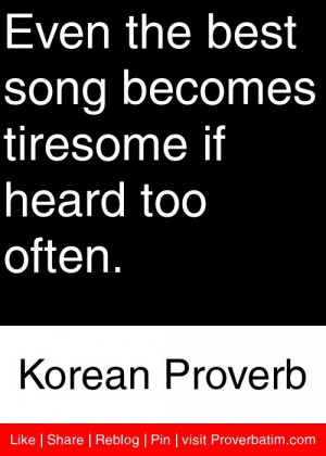 ... tiresome if heard too often. - Korean Proverb #proverbs #quotes