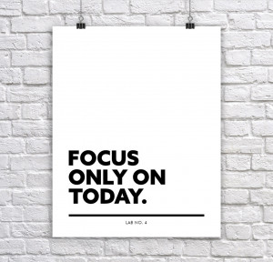 Focus only on today - Inspirational Quotes Print Poster