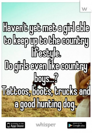 ... like country boys...? Tattoos, boots, trucks and a good hunting dog