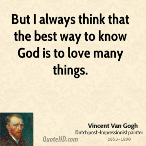 But I always think that the best way to know God is to love many ...