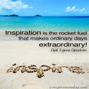 ... Quotes / Inspiration is the rocket fuel that makes ordinary days