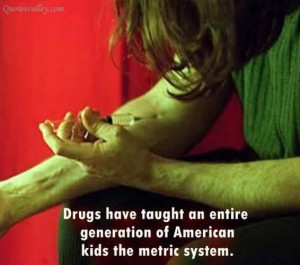 Drugs Have Taught An Entire Generation Of American Kids The Metric ...