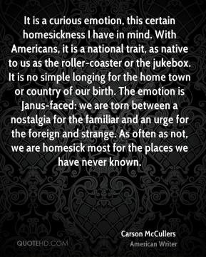 Carson McCullers - It is a curious emotion, this certain homesickness ...