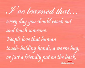 Every day you should reach out and touch someone.