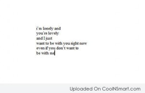 Loneliness Quote: I’m lonely and you’re lovely and I...