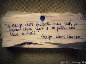 ... instead where there is no path and leave a trail. Ralph Waldo Emerson