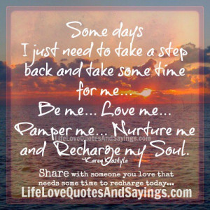 Some Days I Just Need To Take A Step Back And Take Some Time For Me.